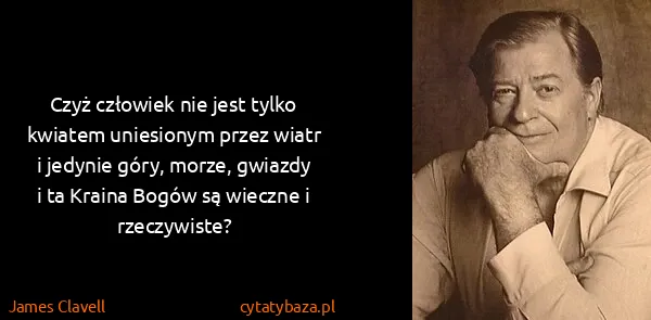 James Clavell: Czyż człowiek nie jest tylko kwiatem uniesionym przez...