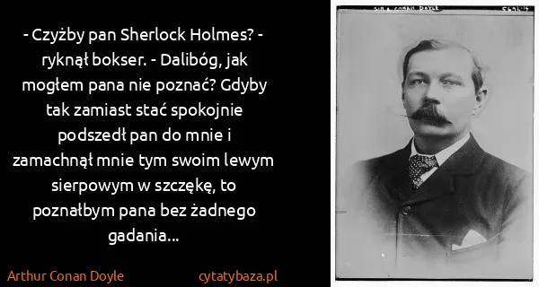 Arthur Conan Doyle: - Czyżby pan Sherlock Holmes? - ryknął bokser. -...