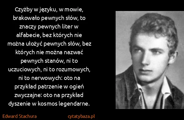 Edward Stachura: Czyżby w języku, w mowie, brakowało pewnych słów, to...