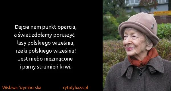 Wisława Szymborska: Dajcie nam punkt oparcia,
a świat zdołamy poruszyć...