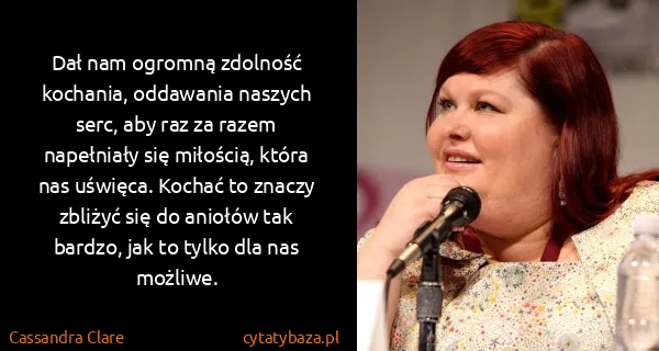 Cassandra Clare: Dał nam ogromną zdolność kochania, oddawania naszych...