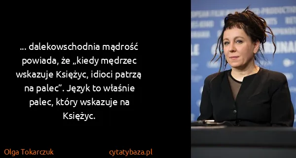 Olga Tokarczuk: ... dalekowschodnia mądrość powiada, że „kiedy mędrzec...