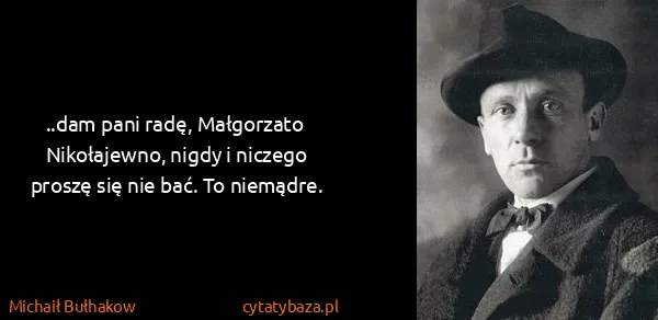 Michaił Bułhakow: ..dam pani radę, Małgorzato Nikołajewno, nigdy i niczego...