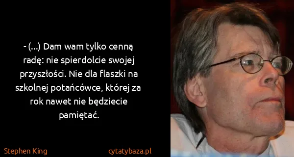 Stephen King: - (...) Dam wam tylko cenną radę: nie spierdolcie swojej...