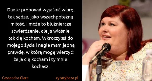 Cassandra Clare: Dante próbował wyjaśnić wiarę, tak sądzę, jako...