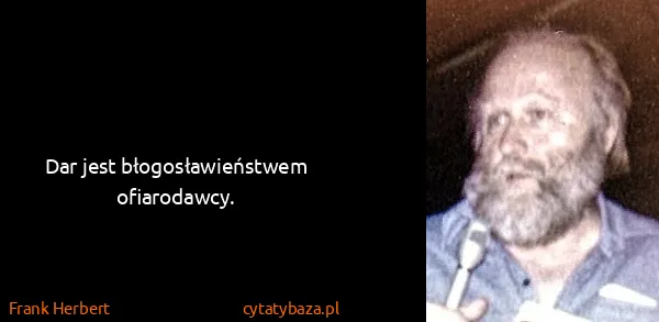 Frank Herbert: Dar jest błogosławieństwem ofiarodawcy.