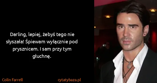 Colin Farrell: Darling, lepiej, żebyś tego nie słyszała! Śpiewam...