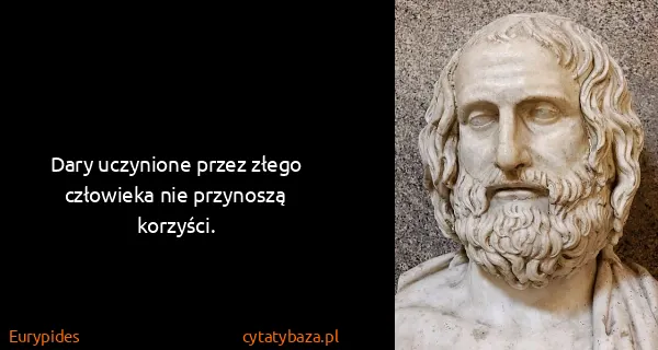 Eurypides: Dary uczynione przez złego człowieka nie przynoszą...