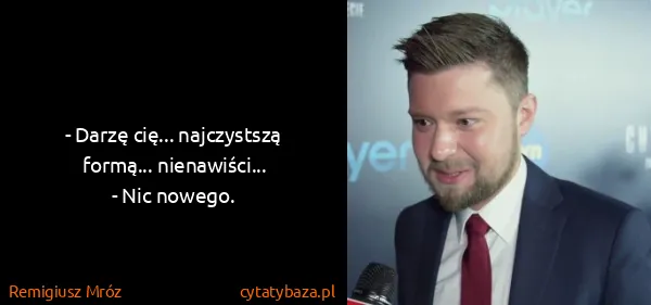 Remigiusz Mróz: - Darzę cię... najczystszą formą... nienawiści...
- Nic...