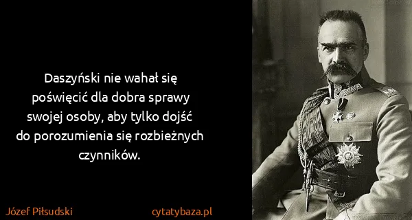 Józef Piłsudski: Daszyński nie wahał się poświęcić dla dobra sprawy...