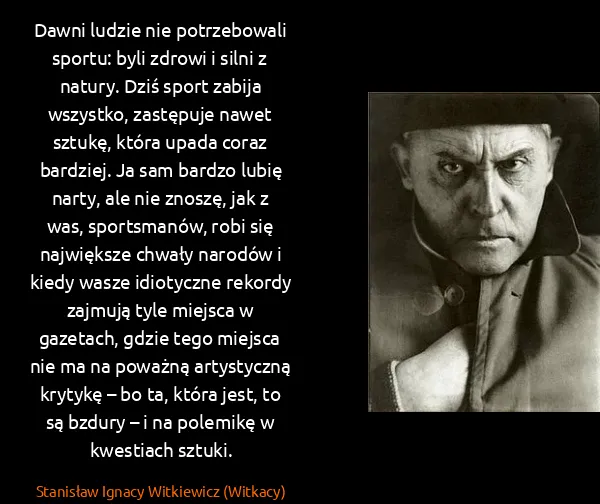 Stanisław Ignacy Witkiewicz (Witkacy): Dawni ludzie nie potrzebowali sportu: byli zdrowi i...