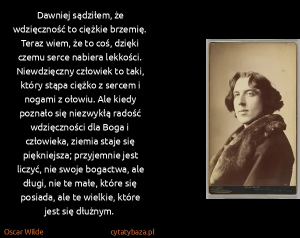 Oscar Wilde: Dawniej sądziłem, że wdzięczność to ciężkie brzemię....