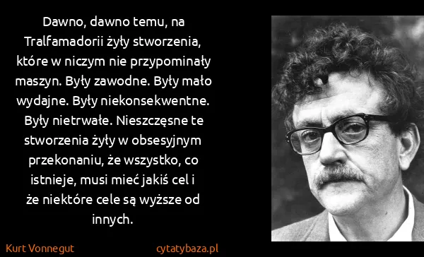 Kurt Vonnegut: Dawno, dawno temu, na Tralfamadorii żyły stworzenia,...
