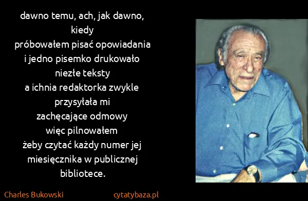 Charles Bukowski: dawno temu, ach, jak dawno, kiedy
próbowałem pisać...