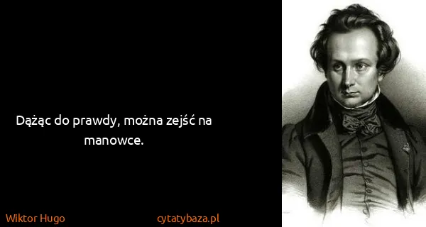Wiktor Hugo: Dążąc do prawdy, można zejść na manowce.