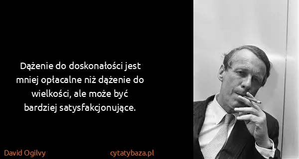 David Ogilvy: Dążenie do doskonałości jest mniej opłacalne niż dążenie...