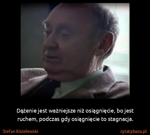 Stefan Kisielewski: Dążenie jest ważniejsze niż osiągnięcie, bo jest ruchem,...