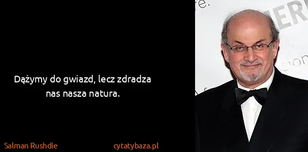 Salman Rushdie: Dążymy do gwiazd, lecz zdradza nas nasza natura.