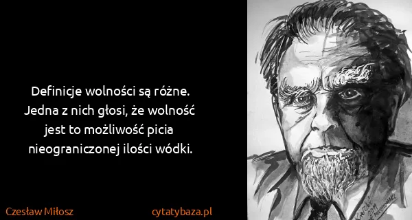 Czesław Miłosz: Definicje wolności są różne. Jedna z nich głosi, że...