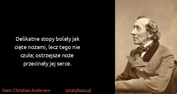 Hans Christian Andersen: Delikatne stopy bolały jak cięte nożami, lecz tego nie...