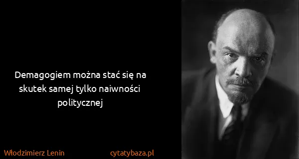 Włodzimierz Lenin: Demagogiem można stać się na skutek samej tylko...