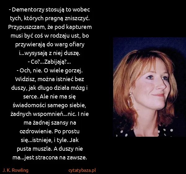 J. K. Rowling: - Dementorzy stosują to wobec tych, których pragną...