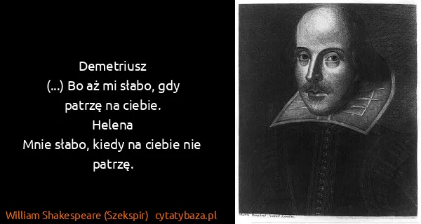 William Shakespeare (Szekspir): Demetriusz
(...) Bo aż mi słabo, gdy patrzę na...