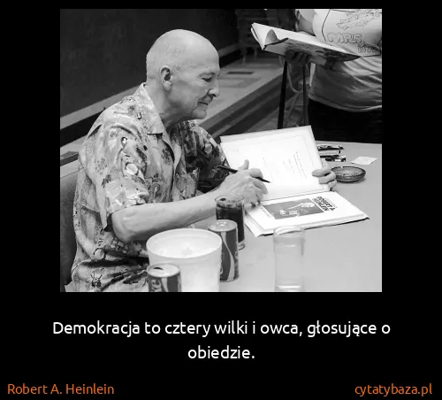 Robert A. Heinlein: Demokracja to cztery wilki i owca, głosujące o obiedzie.