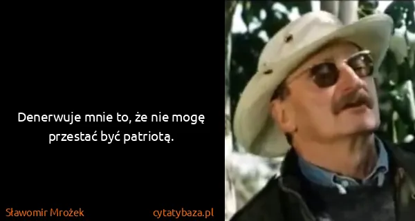 Sławomir Mrożek: Denerwuje mnie to, że nie mogę przestać być patriotą. 