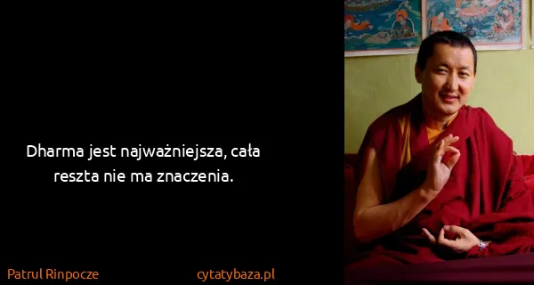 Patrul Rinpocze: Dharma jest najważniejsza, cała reszta nie ma znaczenia.