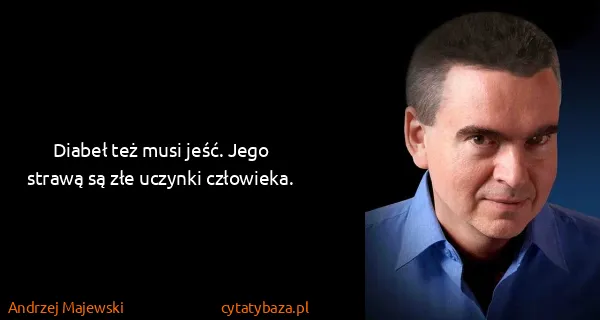 Andrzej Majewski: Diabeł też musi jeść. Jego strawą są złe uczynki...