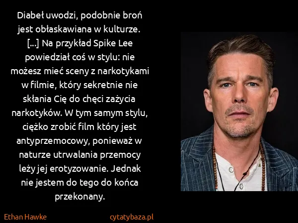 Ethan Hawke: Diabeł uwodzi, podobnie broń jest obłaskawiana w...