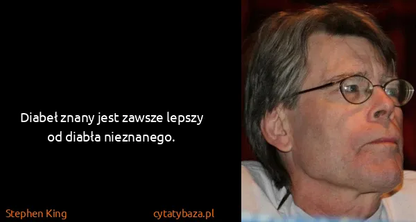 Stephen King: Diabeł znany jest zawsze lepszy od diabła nieznanego.