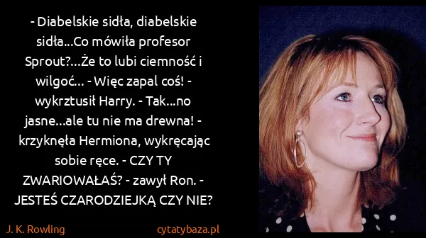 J. K. Rowling: - Diabelskie sidła, diabelskie sidła...Co mówiła...