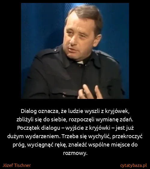 Józef Tischner: Dialog oznacza, że ludzie wyszli z kryjówek, zbliżyli...