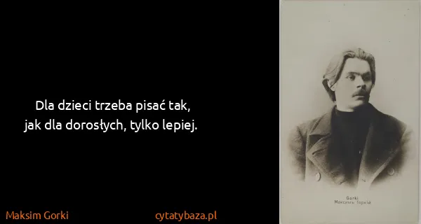 Maksim Gorki: Dla dzieci trzeba pisać tak, jak dla dorosłych, tylko...