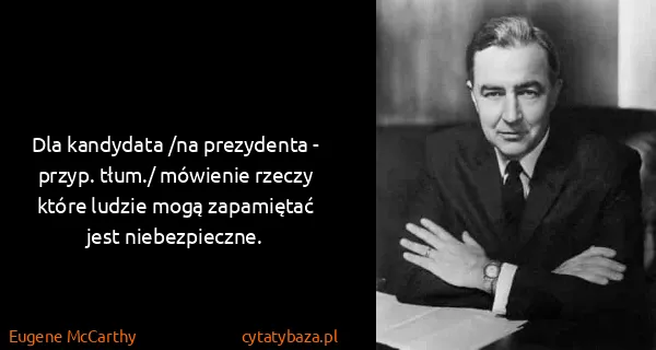 Eugene McCarthy: Dla kandydata /na prezydenta - przyp. tłum./ mówienie...