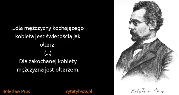 Bolesław Prus: ...dla mężczyzny kochającego kobieta jest świętością jak...