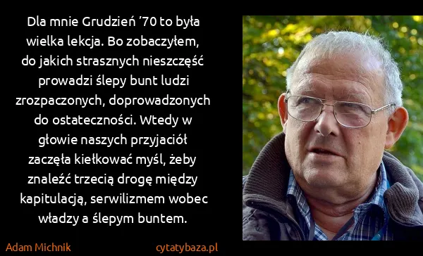 Adam Michnik: Dla mnie Grudzień ’70 to była wielka lekcja. Bo... Adam Michnik: Dla mnie Grudzień ’70 to była wielka lekcja. Bo...