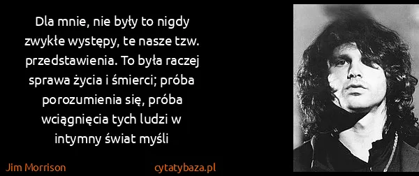 Jim Morrison: Dla mnie, nie były to nigdy zwykłe występy, te nasze...