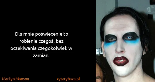 Marilyn Manson: Dla mnie poświęcenie to robienie czegoś, bez oczekiwania...