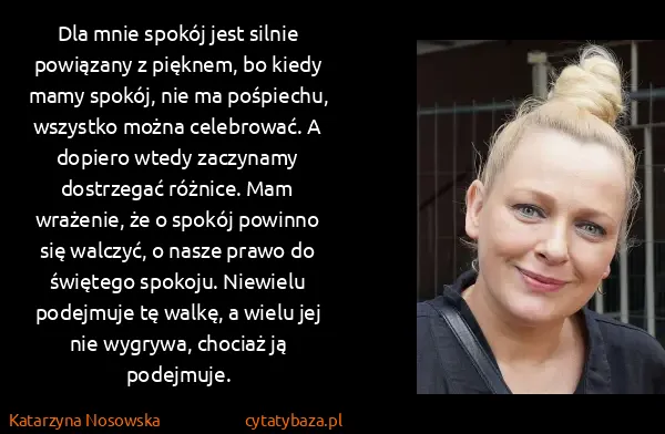 Katarzyna Nosowska: Dla mnie spokój jest silnie powiązany z pięknem, bo...