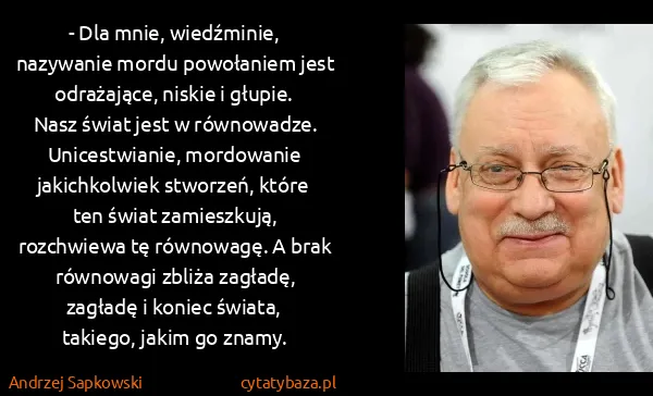 Andrzej Sapkowski: - Dla mnie, wiedźminie, nazywanie mordu powołaniem jest...