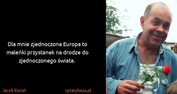 Jacek Kuroń: Dla mnie zjednoczona Europa to maleńki przystanek na...