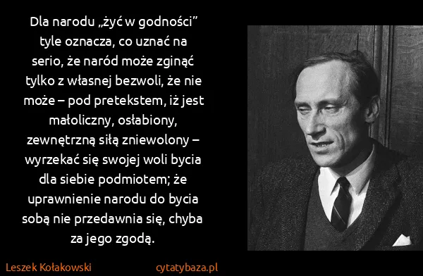 Leszek Kołakowski: Dla narodu „żyć w godności” tyle oznacza, co uznać na...