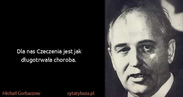 Michaił Gorbaczow: Dla nas Czeczenia jest jak długotrwała choroba.