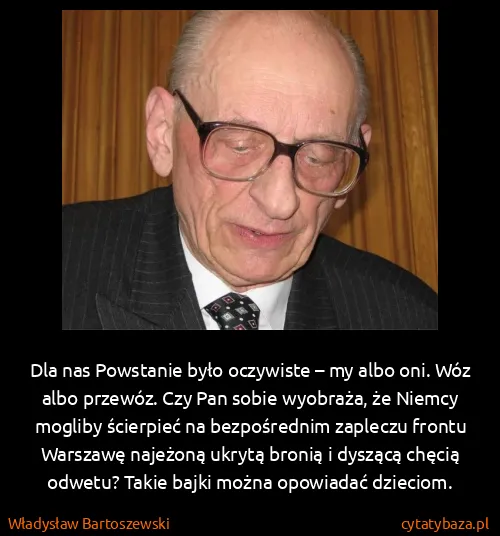 Władysław Bartoszewski: Dla nas Powstanie było oczywiste – my albo oni. Wóz albo...