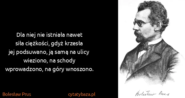Bolesław Prus: Dla niej nie istniała nawet siła ciężkości, gdyż krzesła...