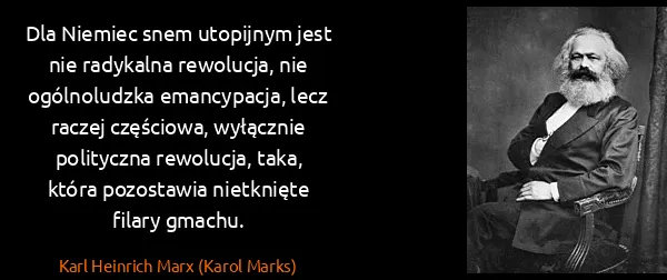 Karl Heinrich Marx (Karol Marks): Dla Niemiec snem utopijnym jest nie radykalna rewolucja,...