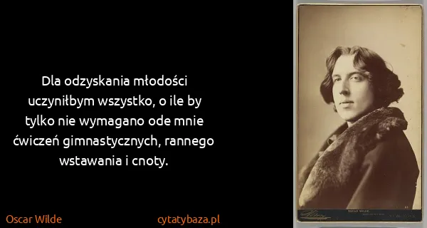 Oscar Wilde: Dla odzyskania młodości uczyniłbym wszystko, o ile by...